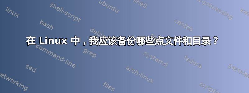 在 Linux 中，我应该备份哪些点文件和目录？