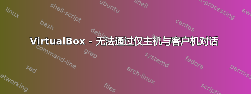 VirtualBox - 无法通过仅主机与客户机对话