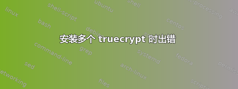 安装多个 truecrypt 时出错