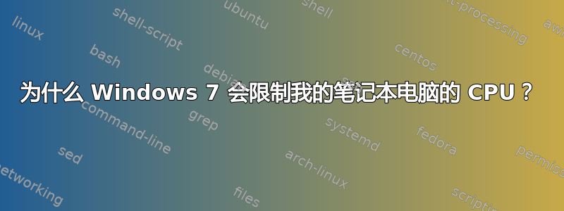 为什么 Windows 7 会限制我的笔记本电脑的 CPU？