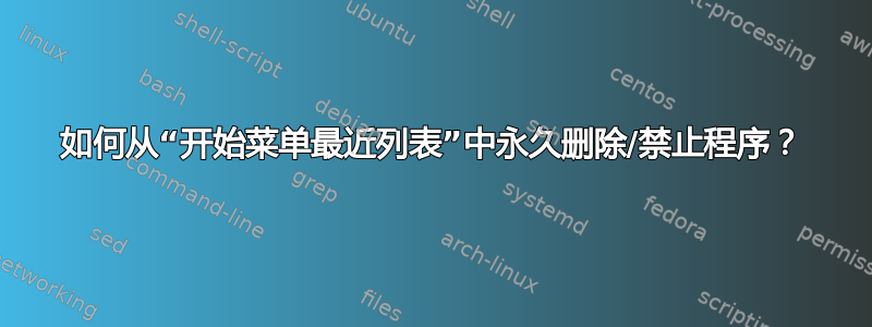 如何从“开始菜单最近列表”中永久删除/禁止程序？