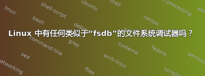 Linux 中有任何类似于“fsdb”的文件系统调试器吗？