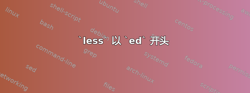 `less` 以 `ed` 开头