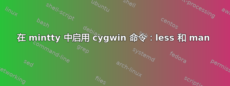 在 mintty 中启用 cygwin 命令：less 和 man