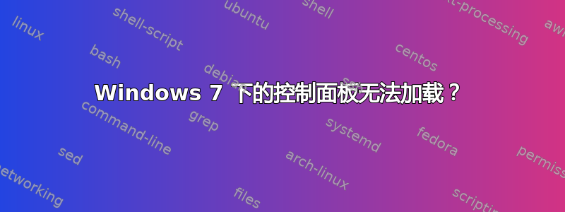 Windows 7 下的控制面板无法加载？