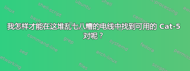 我怎样才能在这堆乱七八糟的电线中找到可用的 Cat-5 对呢？