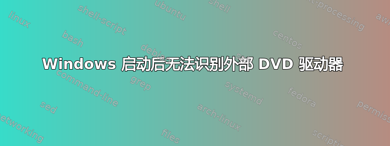 Windows 启动后无法识别外部 DVD 驱动器