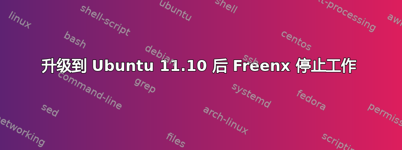 升级到 Ubuntu 11.10 后 Freenx 停止工作