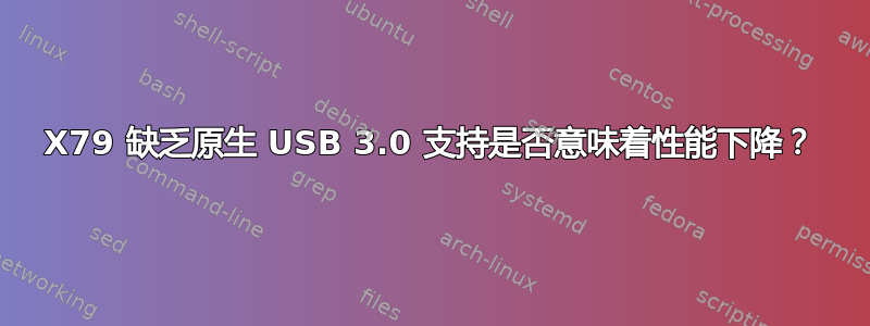 X79 缺乏原生 USB 3.0 支持是否意味着性能下降？