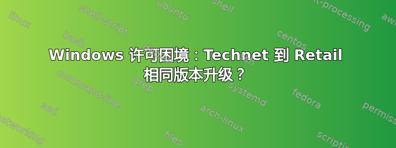 Windows 许可困境：Technet 到 Retail 相同版本升级？