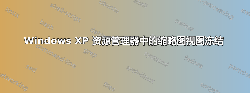 Windows XP 资源管理器中的缩略图视图冻结