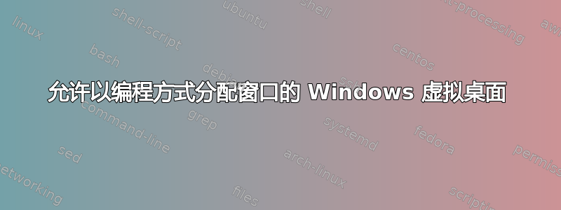 允许以编程方式分配窗口的 Windows 虚拟桌面