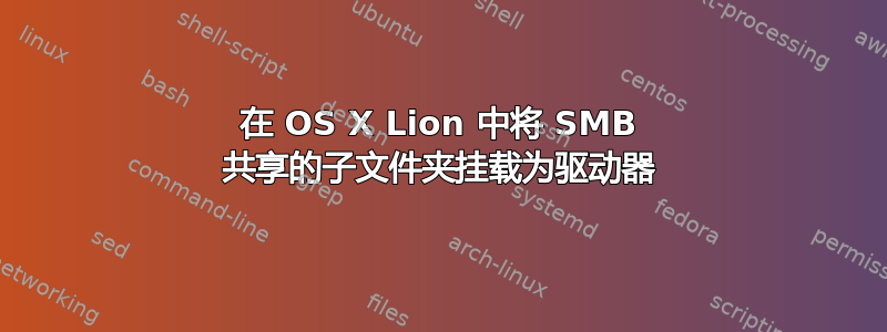 在 OS X Lion 中将 SMB 共享的子文件夹挂载为驱动器