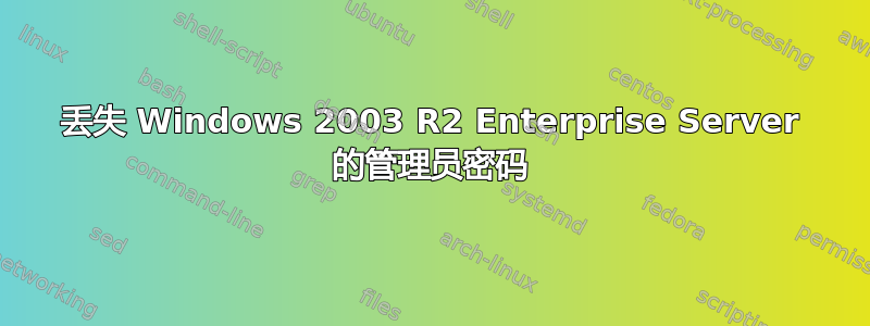 丢失 Windows 2003 R2 Enterprise Server 的管理员密码