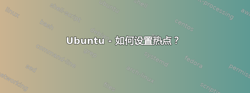 Ubuntu - 如何设置热点？