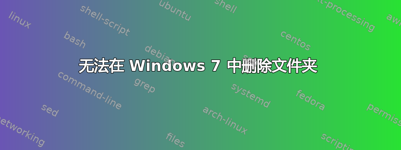 无法在 Windows 7 中删除文件夹