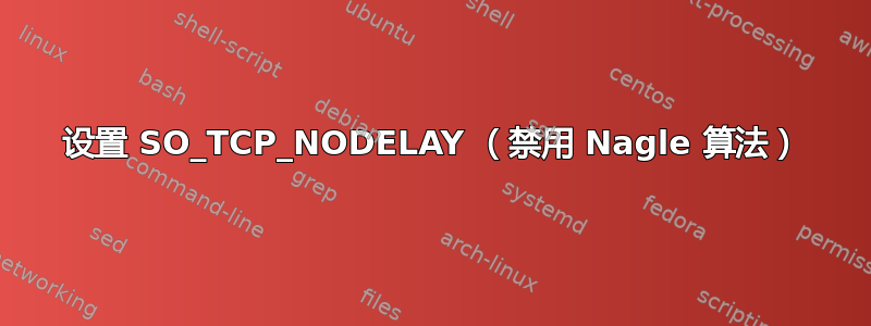 设置 SO_TCP_NODELAY （禁用 Nagle 算法）