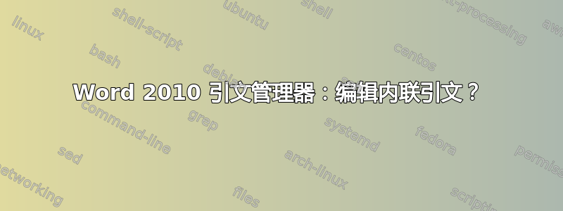 Word 2010 引文管理器：编辑内联引文？