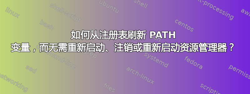 如何从注册表刷新 PATH 变量，而无需重新启动、注销或重新启动资源管理器？