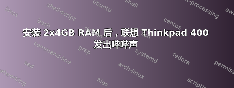 安装 2x4GB RAM 后，联想 Thinkpad 400 发出哔哔声