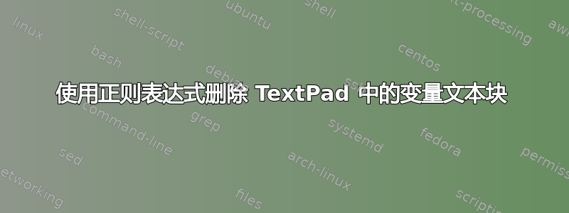 使用正则表达式删除 TextPad 中的变量文本块