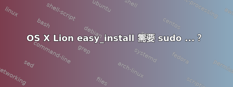 OS X Lion easy_install 需要 sudo ...？