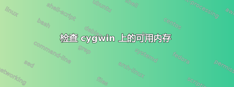 检查 cygwin 上的可用内存