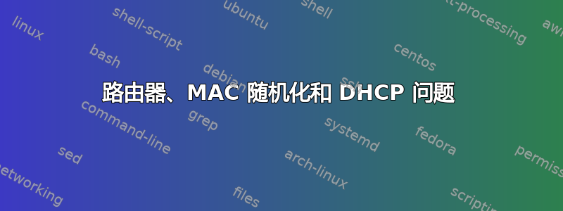 路由器、MAC 随机化和 DHCP 问题