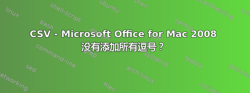 CSV - Microsoft Office for Mac 2008 没有添加所有逗号？