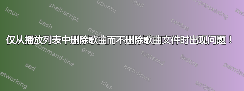 仅从播放列表中删除歌曲而不删除歌曲文件时出现问题！