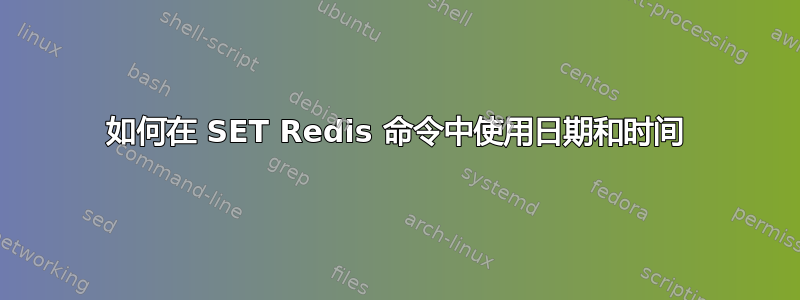 如何在 SET Redis 命令中使用日期和时间