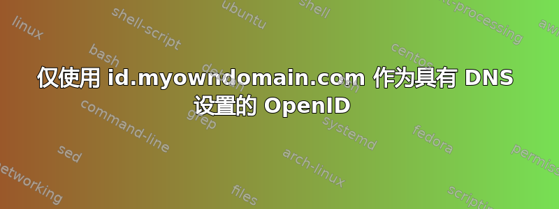 仅使用 id.myowndomain.com 作为具有 DNS 设置的 OpenID 