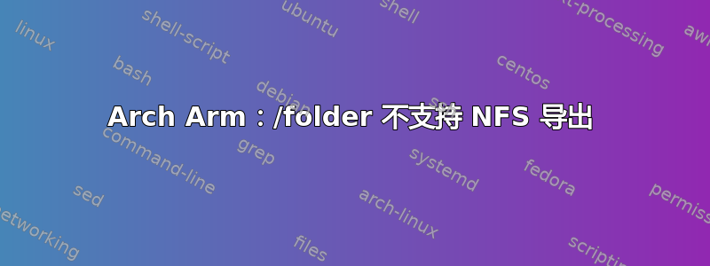 Arch Arm：/folder 不支持 NFS 导出