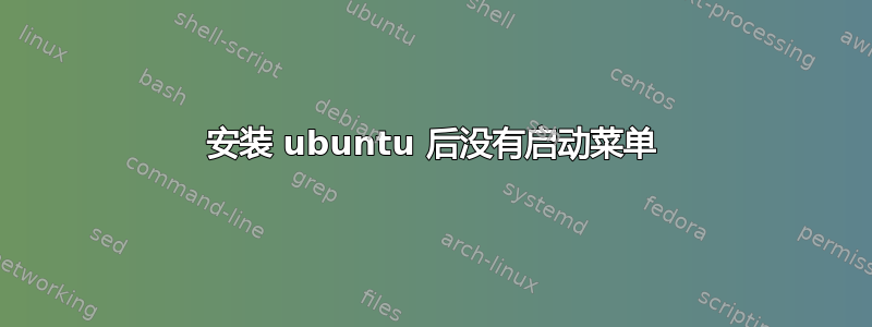 安装 ubuntu 后没有启动菜单