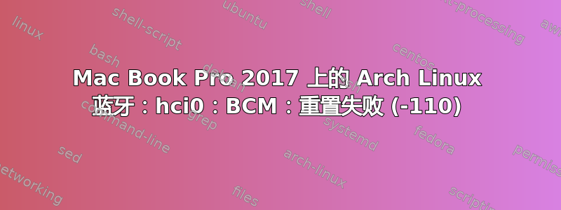 Mac Book Pro 2017 上的 Arch Linux 蓝牙：hci0：BCM：重置失败 (-110)