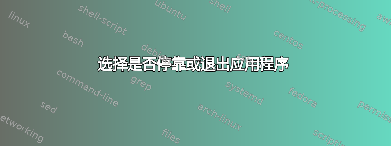 选择是否停靠或退出应用程序