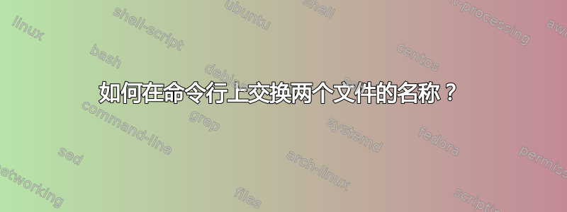 如何在命令行上交换两个文件的名称？