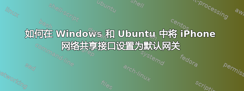 如何在 Windows 和 Ubuntu 中将 iPhone 网络共享接口设置为默认网关