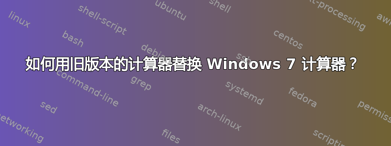 如何用旧版本的计算器替换 Windows 7 计算器？