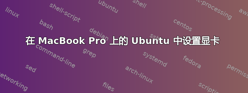 在 MacBook Pro 上的 Ubuntu 中设置显卡