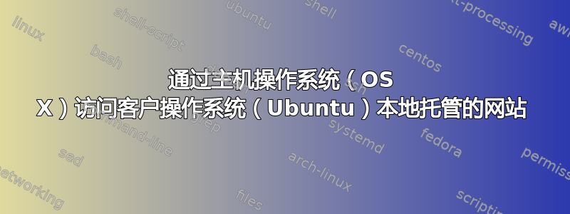 通过主机操作系统（OS X）访问客户操作系统（Ubuntu）本地托管的网站