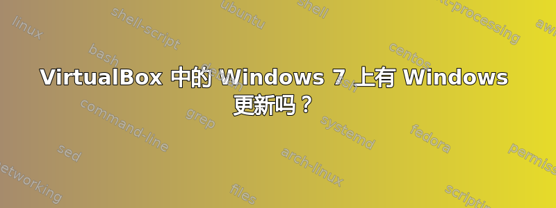 VirtualBox 中的 Windows 7 上有 Windows 更新吗？