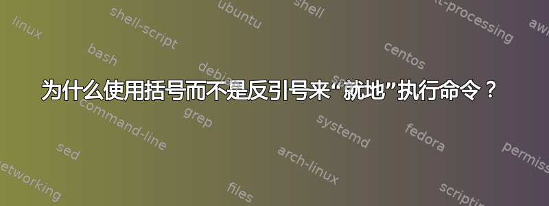 为什么使用括号而不是反引号来“就地”执行命令？