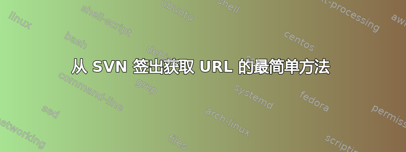 从 SVN 签出获取 URL 的最简单方法