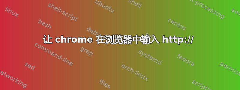 让 chrome 在浏览器中输入 http://