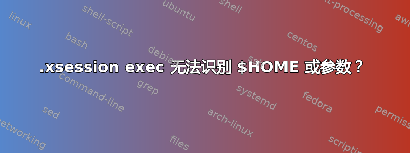 .xsession exec 无法识别 $HOME 或参数？