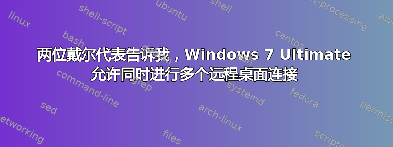 两位戴尔代表告诉我，Windows 7 Ultimate 允许同时进行多个远程桌面连接