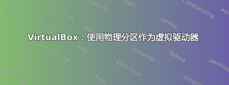 VirtualBox：使用物理分区作为虚拟驱动器