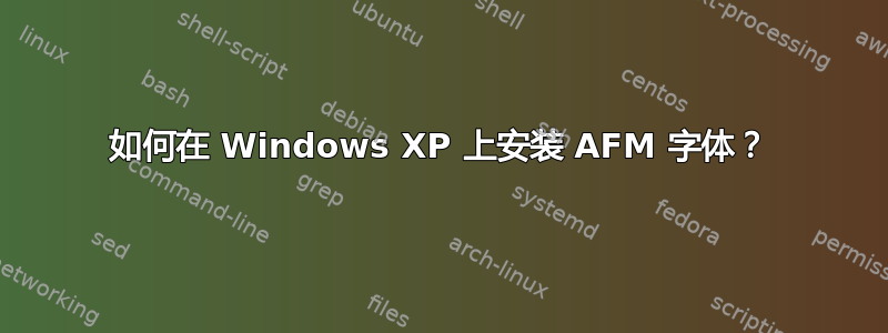 如何在 Windows XP 上安装 AFM 字体？