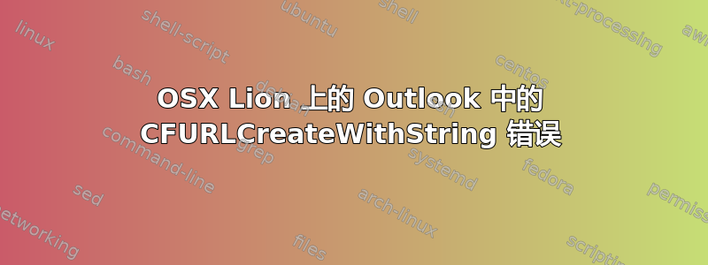 OSX Lion 上的 Outlook 中的 CFURLCreateWithString 错误